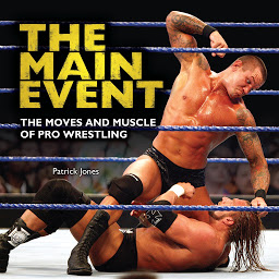 Icon image The Main Event: The Moves and Muscle of Pro Wrestling