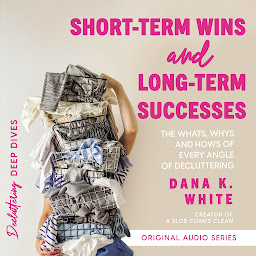 Short-Term Wins and Long-Term Success: The Whats, Whys, and Hows of Every Angle of Decluttering ikonjának képe