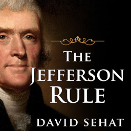Imagem do ícone The Jefferson Rule: How the Founding Fathers Became Infallible and Our Politics Inflexible