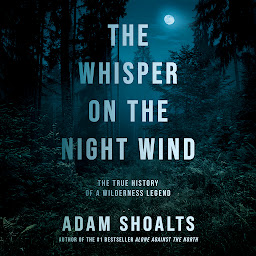 Icon image The Whisper on the Night Wind: The True History of a Wilderness Legend