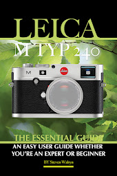 Obraz ikony: Leica M TYP 240: The Essential Guide: An Easy Guide Whether You’re An Expert Or Beginner