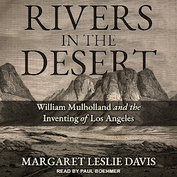 Icon image Rivers in the Desert: William Mulholland and the Inventing of Los Angeles
