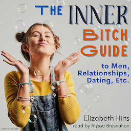 Icon image The Inner Bitch Guide To Men, Relationships, Dating, Etc.