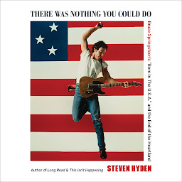 Imagen de icono There Was Nothing You Could Do: Bruce Springsteen's “Born In The U.S.A.” and the End of the Heartland