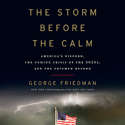 Icon image The Storm Before the Calm: America's Discord, the Coming Crisis of the 2020s, and the Triumph Beyond