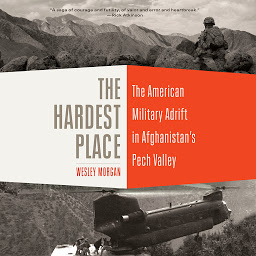 Icon image The Hardest Place: The American Military Adrift in Afghanistan's Pech Valley