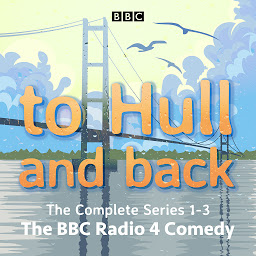 Obraz ikony: To Hull and Back: The Complete Series 1-3: The BBC Radio 4 comedy