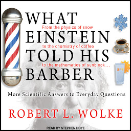 Icon image What Einstein Told His Barber: More Scientific Answers to Everyday Questions