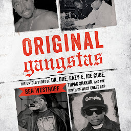 Icon image Original Gangstas: The Untold Story of Dr. Dre, Eazy-E, Ice Cube, Tupac Shakur, and the Birth of West Coast Rap