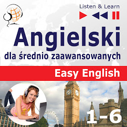 Obraz ikony: Angielski dla średnio zaawansowanych. Easy English: Części 1-6. (30 tematów konwersacyjnych na poziomie od A2 do B2 – Słuchaj & Ucz się)
