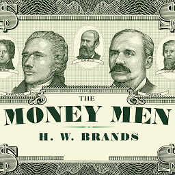 Icon image The Money Men: Capitalism, Democracy, and the Hundred Years' War over the American Dollar