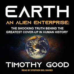 Icon image Earth: An Alien Enterprise: The Shocking Truth Behind the Greatest Cover-Up in Human History