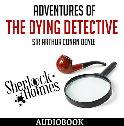 Symbolbild für Adventures of the Dying Detective: Sherlock Holmes