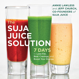 Icon image The Suja Juice Solution: 7 Days to Lose Fat, Beat Cravings, and Boost Your Energy
