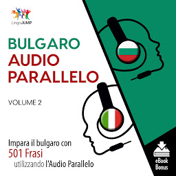 Obraz ikony: Audio Parallelo Bulgaro: Impara il bulgaro con 501 Frasi utilizzando l'Audio Parallelo - Volume 2
