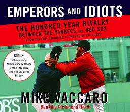 Icon image Emperors and Idiots: The Hundred Year Rivalry Between the Yankees and Red Sox, From the Very Beginning to the End of the Curse