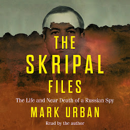 Icon image The Skripal Files: The Life and Near Death of a Russian Spy