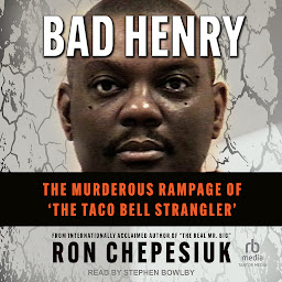 Icon image Bad Henry: The Murderous Rampage of ‘The Taco Bell Strangler’