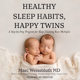 Icon image Healthy Sleep Habits, Happy Twins: A Step-by-Step Program for Sleep-Training Your Multiples