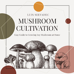Obraz ikony: Mushroom Cultivation: Easy Guide for Growing Any Mushroom at Home.