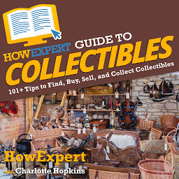 Icon image HowExpert Guide to Collectibles: 101+ Tips to Find, Buy, Sell, and Collect Collectibles