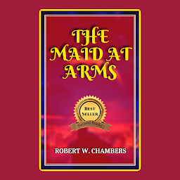 Icon image THE MAID-AT-ARMS: Popular Books by ROBERT W. CHAMBERS : All times Bestseller Demanding Books