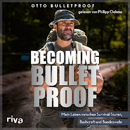 Obraz ikony: Becoming Bulletproof: Mein Leben zwischen Survival-Touren, Bushcraft und Bundeswehr