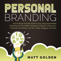 Obraz ikony: Personal Branding: How to Brand Yourself Online Using Social Media Marketing and the Hidden Potential of Instagram Influencers, Facebook Advertising, YouTube, Twitter, Blogging, and More
