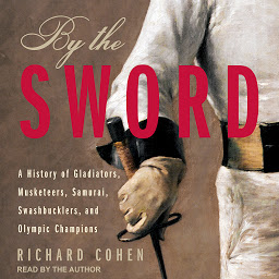 Icon image By The Sword: A History of Gladiators, Musketeers, Samurai, Swashbucklers, and Olympic Champions