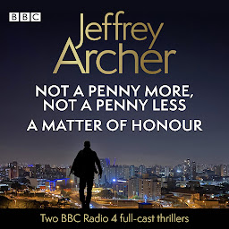Icon image Jeffrey Archer: Not a Penny More, Not a Penny Less & A Matter of Honour: 2 BBC Radio 4 full-cast thrillers