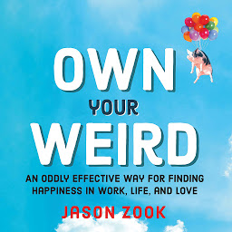 Icon image Own Your Weird: An Oddly Effective Way for Finding Happiness in Work, Life, and Love