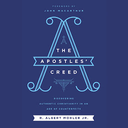 Icon image The Apostles' Creed: Discovering Authentic Christianity in an Age of Counterfeits