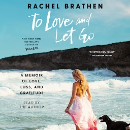 Icon image To Love and Let Go: A Memoir of Love, Loss, and Gratitude