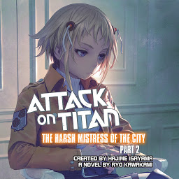 Icon image Attack on Titan: The Harsh Mistress of the City, Part 2