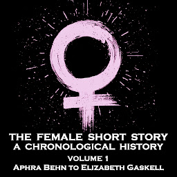 Icon image The Female Short Story - A Chronological History - Volume 1: Aphra Behn to Harriet Beecher Stowe