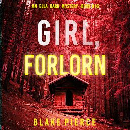 Icon image Girl, Forlorn (An Ella Dark FBI Suspense Thriller—Book 16)