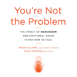 Icon image You're Not the Problem: The Impact of Narcissism and Emotional Abuse and How to Heal