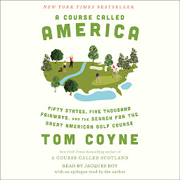 Symbolbild für A Course Called America: Fifty States, Five Thousand Fairways, and the Search for the Great American Golf Course