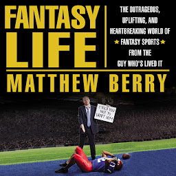 Icon image Fantasy Life: The Outrageous, Uplifting, and Heartbreaking World of Fantasy Sports from the Guy Who's Lived It