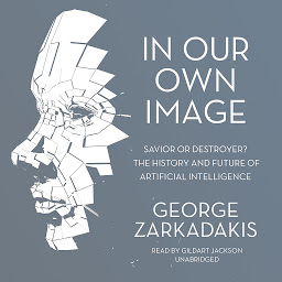 Icon image In Our Own Image: Savior or Destroyer? The History and Future of Artificial Intelligence