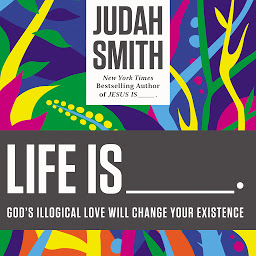Simge resmi Life Is _____.: God's Illogical Love Will Change Your Existence