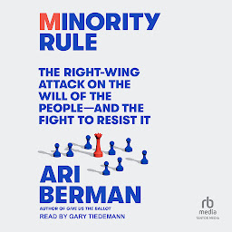 Icon image Minority Rule: The Right-Wing Attack on the Will of the People - and the Fight to Resist It