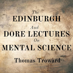 Icon image The Edinburgh And Dore Lectures On Mental Science