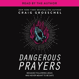 Simge resmi Dangerous Prayers: Because Following Jesus Was Never Meant to Be Safe