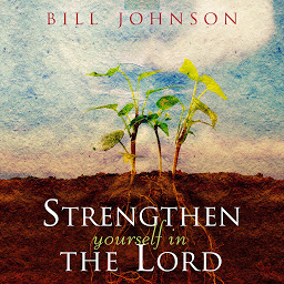صورة رمز Strengthen Yourself in the Lord: How to Release the Hidden Power of God in Your Life