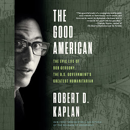 Icon image The Good American: The Epic Life of Bob Gersony, the U.S. Government's Greatest Humanitarian