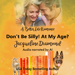 Icon image Don’t Be Silly! At My Age?: A Better Late Romance