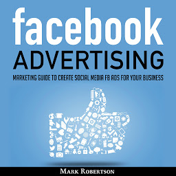 「Facebook Advertising: Marketing Guide To Create Social Media Fb Ads For Your Business; How To Build Your Ppc Strategy And Optimize Your Sponsored Advertisement Campaign Selling Cost」のアイコン画像