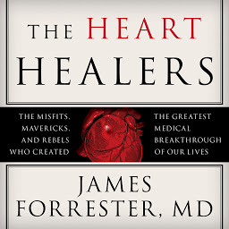 Icon image The Heart Healers: The Misfits, Mavericks, and Rebels Who Created the Greatest Medical Breakthrough of Our Lives