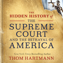 Icon image The Hidden History of the Supreme Court and the Betrayal of America